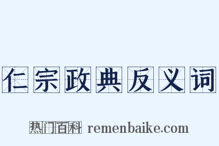 仁宗政典反义词是什么意思的图片